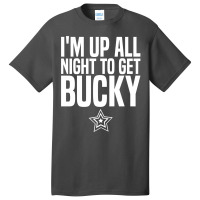 I'm Up All Night To Get Bucky Basic T-shirt | Artistshot