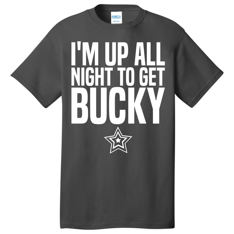 I'm Up All Night To Get Bucky Basic T-shirt | Artistshot