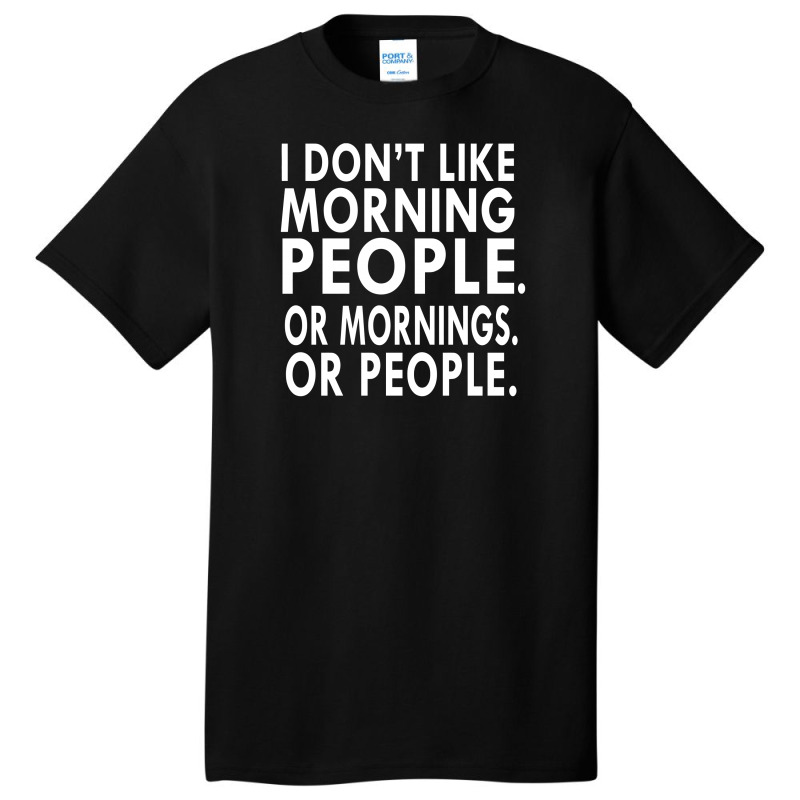 I Don't Like Morning People Basic T-shirt | Artistshot