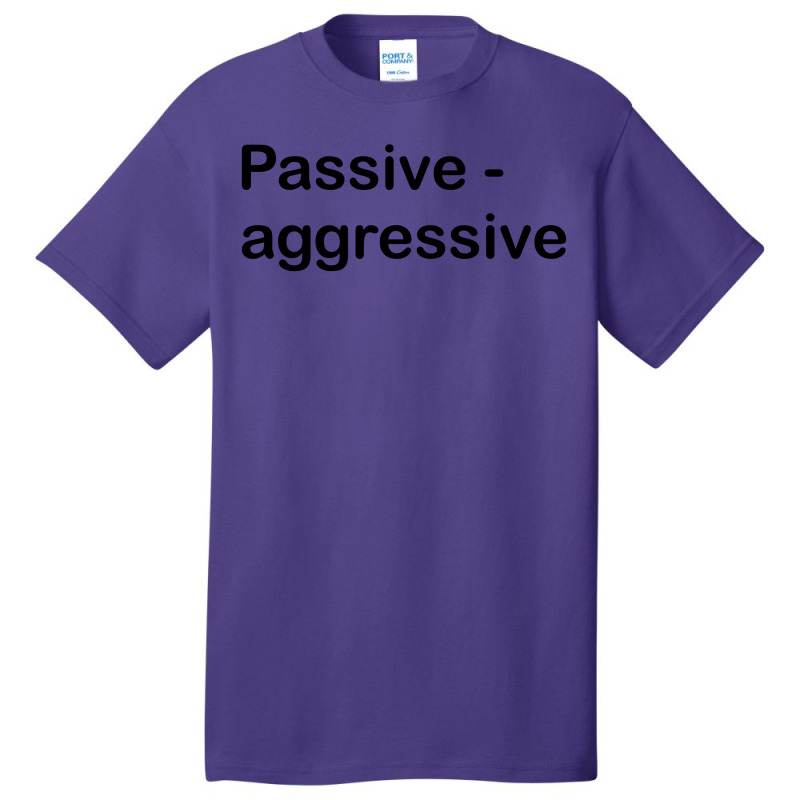 Passive Aggressive Basic T-shirt by SabriAcar | Artistshot