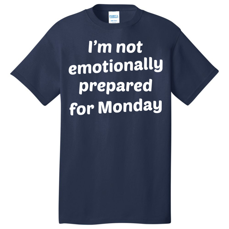 I'm Not Emotionally Prepared For Monday Basic T-shirt by SabriAcar | Artistshot