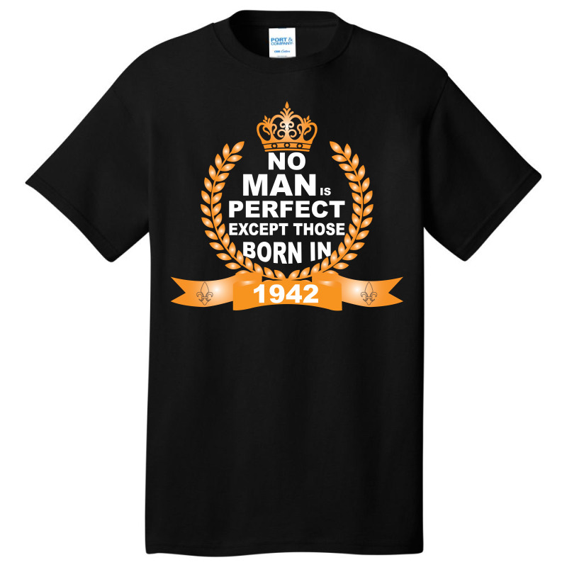 No Man Is Perfect Except Those Born In 1942 Basic T-shirt | Artistshot