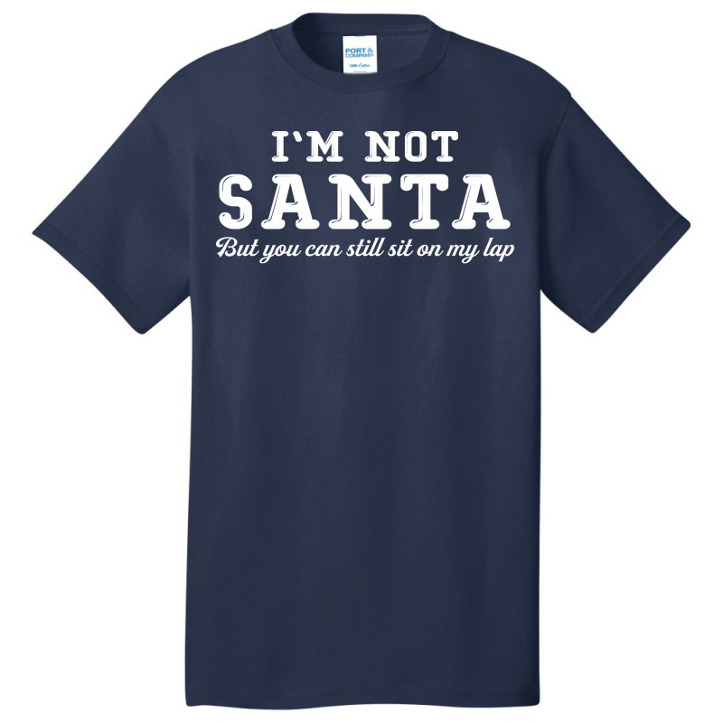 I'm Not Santa But You Can Sit On My Lap Basic T-shirt | Artistshot