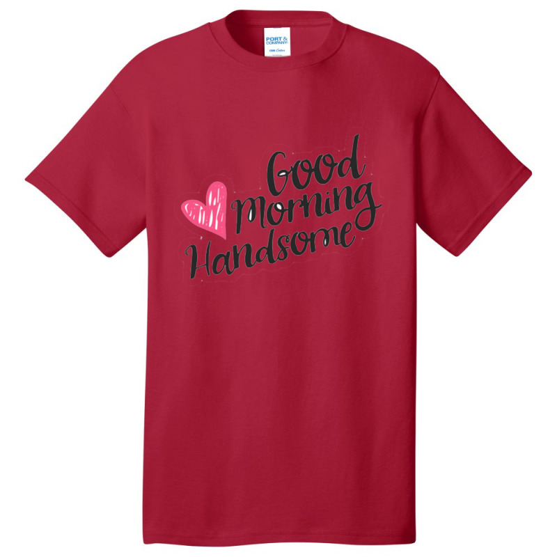 Good Morning Handsome Basic T-shirt | Artistshot