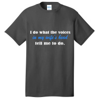 I Do What The Voices In My Wifes Head Basic T-shirt | Artistshot