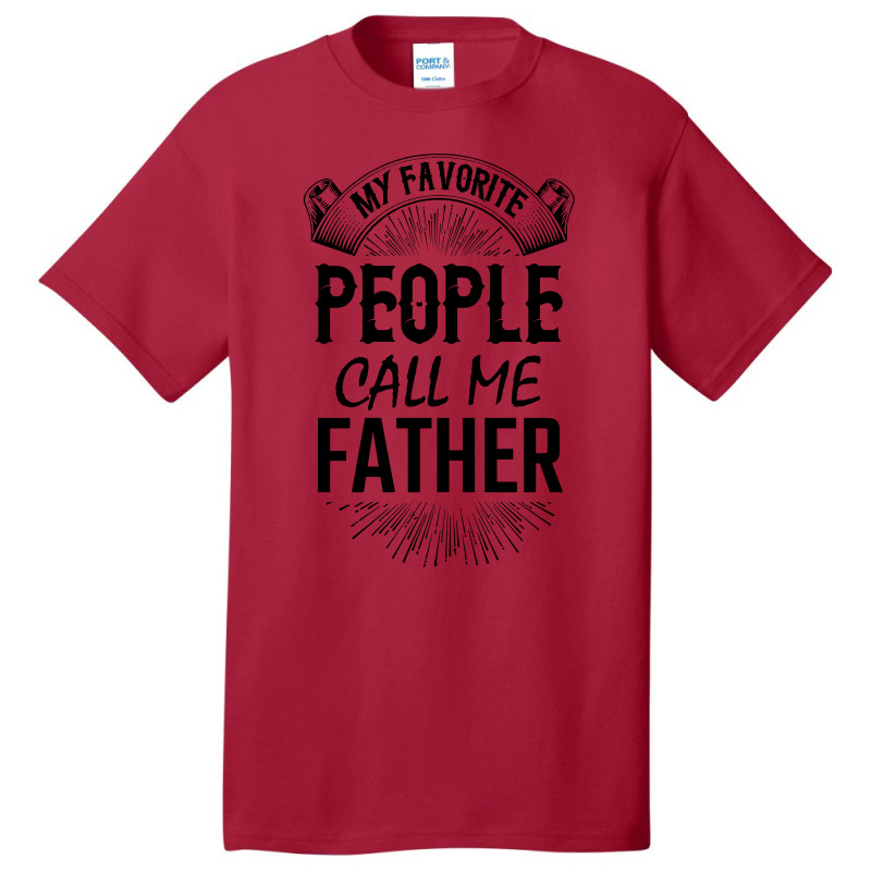 My Favorite People Call Me Father Basic T-shirt | Artistshot