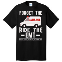 Forget The Ambulance Ride The Emt Basic T-shirt | Artistshot