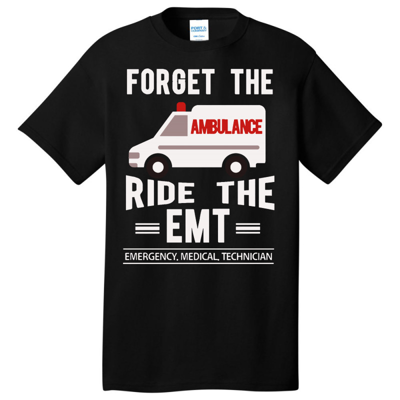 Forget The Ambulance Ride The Emt Basic T-shirt | Artistshot