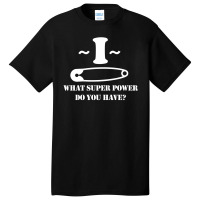 I Pin What Super Power Do You Have Basic T-shirt | Artistshot