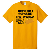 Before I Conquer The World I Need A Taco Basic T-shirt | Artistshot