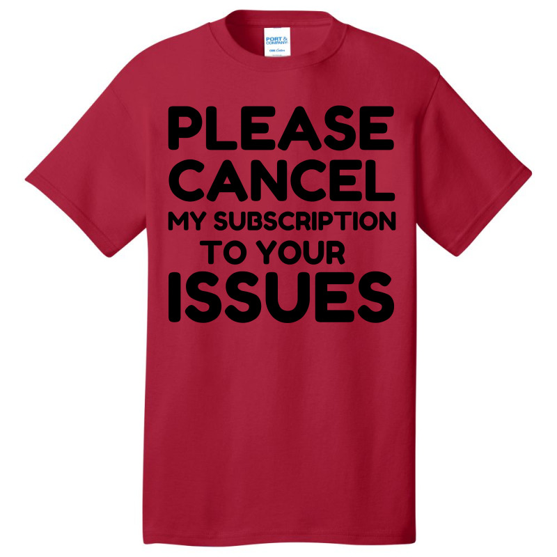 Cancel My Subscription To Your Issues Basic T-shirt | Artistshot