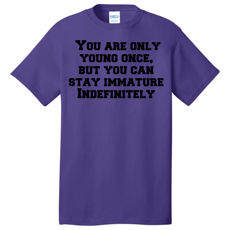 You Are Only Young Once, But You Can Stay Immature Indefinitely Basic T-shirt | Artistshot