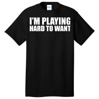 Im Playing Hard To Want T Shirt Textual Tees New Basic T-shirt | Artistshot