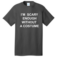 I’m  Scary Enough Without A Costume Basic T-shirt | Artistshot