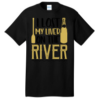 I Lost My Liver On The River For Light Basic T-shirt | Artistshot