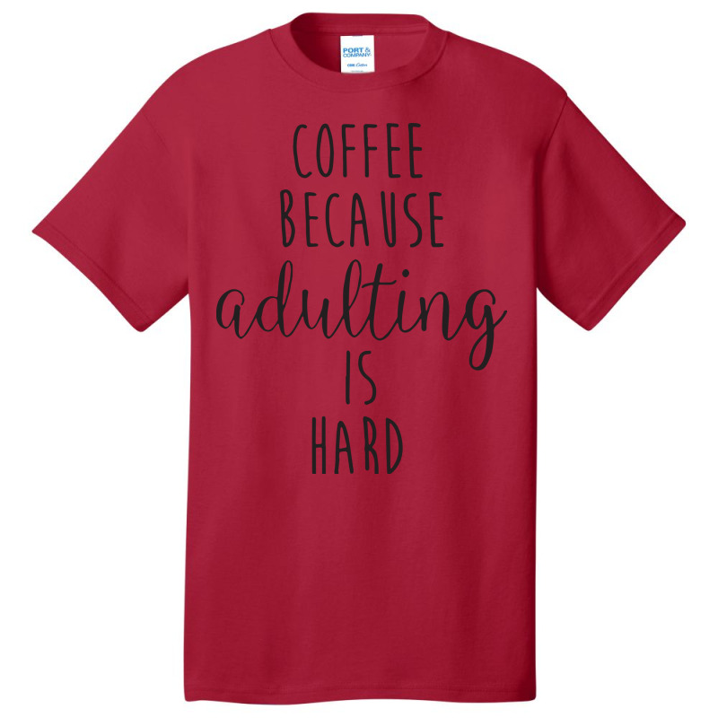 Coffee Because Adulting Is Hard Basic T-shirt | Artistshot