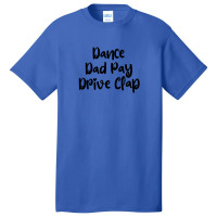 Dance Dad Pay Drive Clap Basic T-shirt | Artistshot