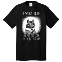 Cat I Work Hard So My Cat Can Shirt Basic T-shirt | Artistshot