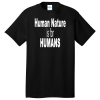 Human Nature Is For Humans Basic T-shirt | Artistshot