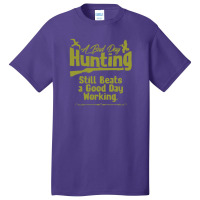 A Bad Day Hunting Still Be A Good Day Working Basic T-shirt | Artistshot