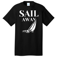 Sail Away Sailboat Funny Basic T-shirt | Artistshot