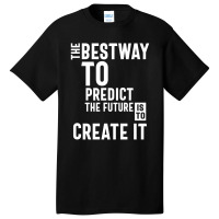 The Bestway To Predict The Future Is To Create It Basic T-shirt | Artistshot