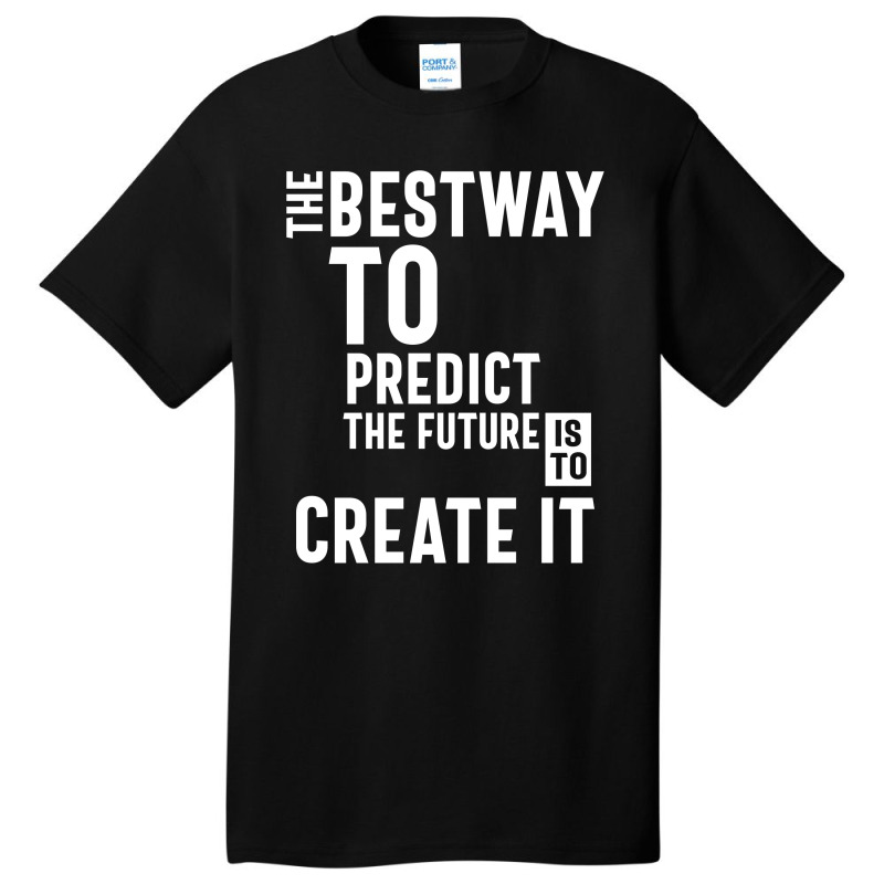 The Bestway To Predict The Future Is To Create It Basic T-shirt by cidolopez | Artistshot