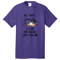 I Need Is Love And Sewing And A Dog Basic T-shirt | Artistshot