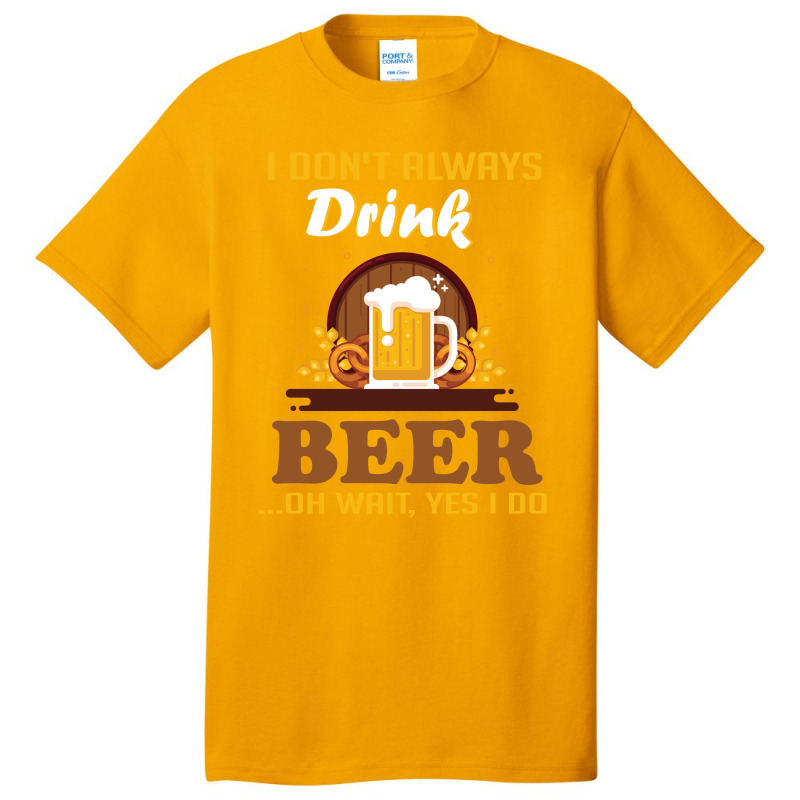 I Don't Always Drink Beer. Oh Wait Yes I Do Basic T-shirt by vip.pro123 | Artistshot