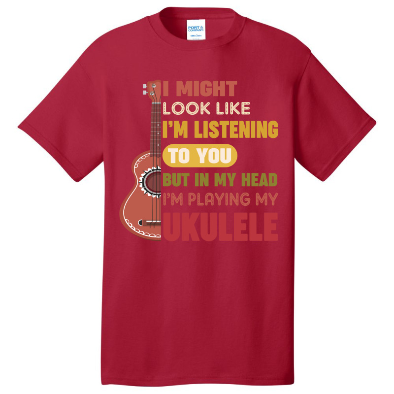 I Might Look Like I'm Listening To You But My Head I'm Playing My Ukul Basic T-shirt by vip.pro123 | Artistshot