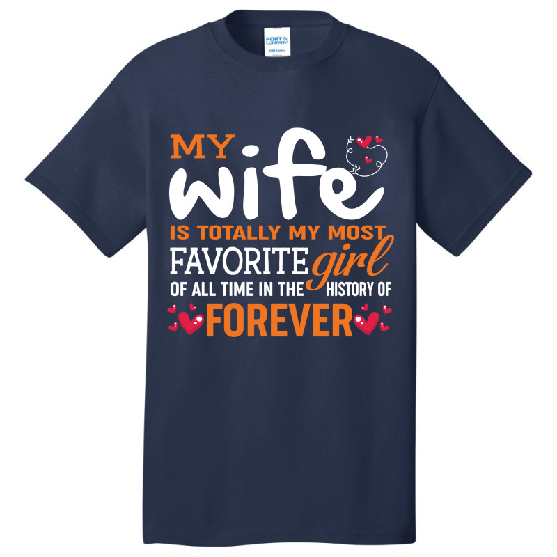 My Wife Is Totally My Most Favorite Girl Of All Time In The History Of Basic T-shirt by vip.pro123 | Artistshot