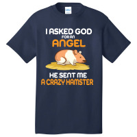 I Asked God  For An Angel He Sent Me A Crazy  Hamster Basic T-shirt | Artistshot