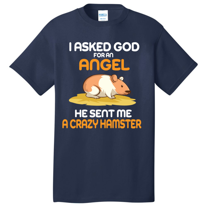 I Asked God  For An Angel He Sent Me A Crazy  Hamster Basic T-shirt by vip.pro123 | Artistshot