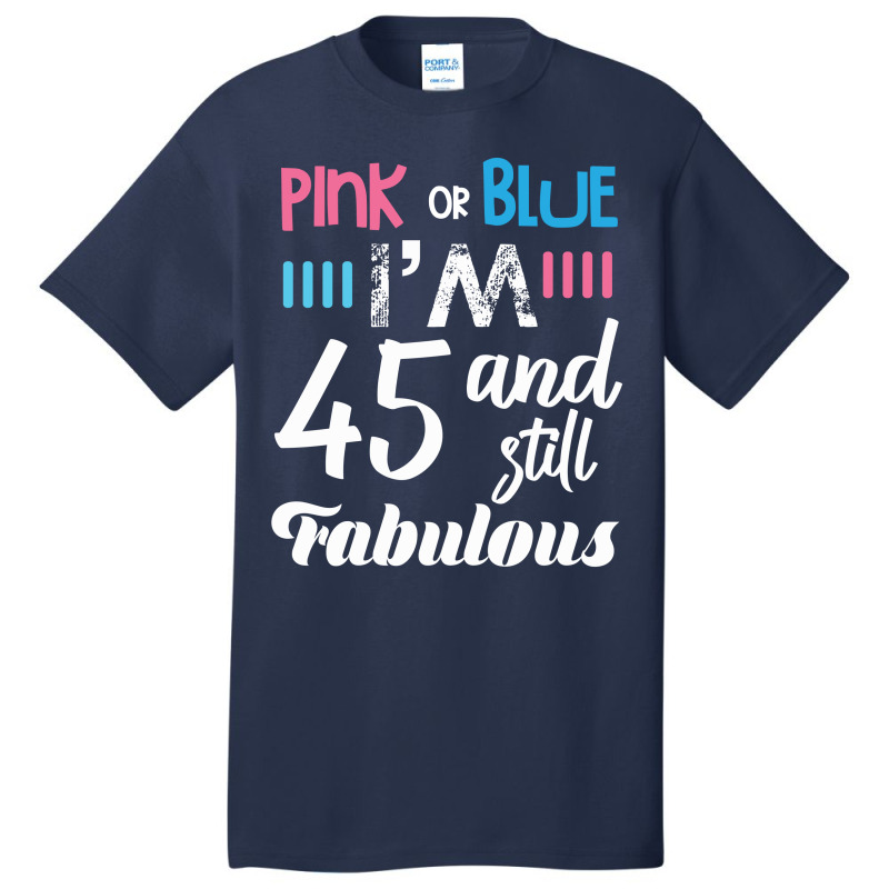 Pink Or Blue I'm 45 And Still Fabulous Birthday Basic T-shirt by cogentprint | Artistshot