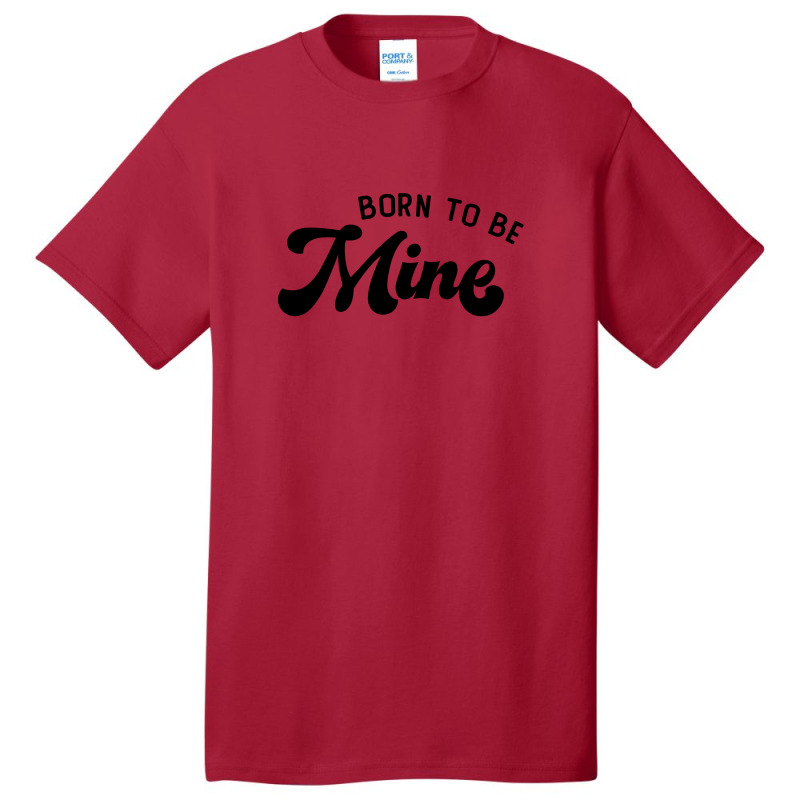 Born To Be Mine Cute Gift Basic T-shirt by koalastudio | Artistshot