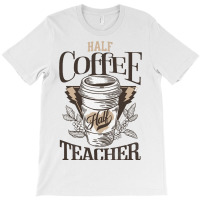 Half Coffee Half Teacher T-shirt | Artistshot