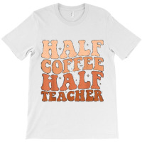 Half Coffee Half Teacher T-shirt | Artistshot