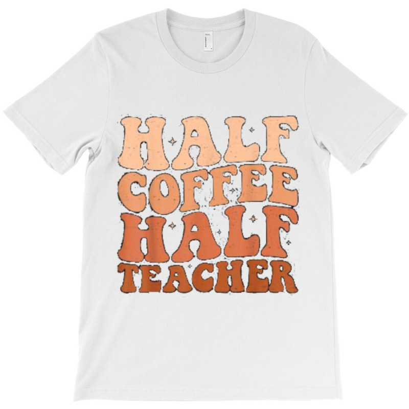 Half Coffee Half Teacher T-Shirt by JOHN CHAVEZ | Artistshot