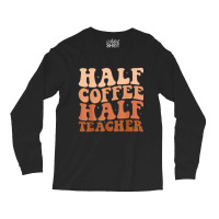 Half Coffee Half Teacher Long Sleeve Shirts | Artistshot