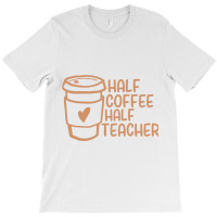 Half Coffee Half Teacher T-shirt | Artistshot