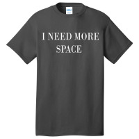 I Need More Space Basic T-shirt | Artistshot