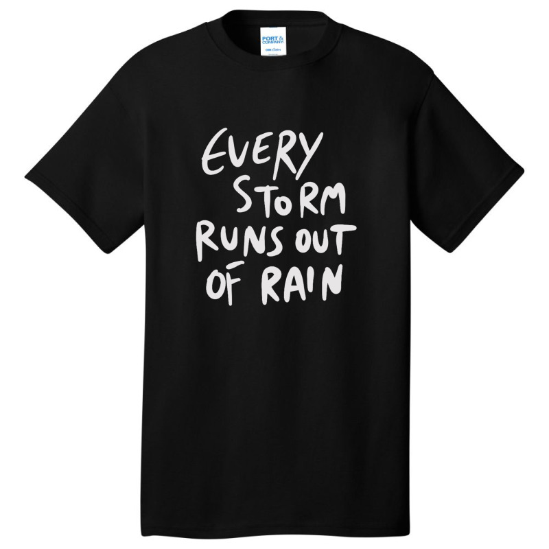 Every Storm Runs Out Of Rain Basic T-shirt by BLACKSTONE | Artistshot