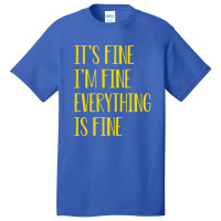 Its Fine Im Fine Everything Is Fine Basic T-shirt | Artistshot