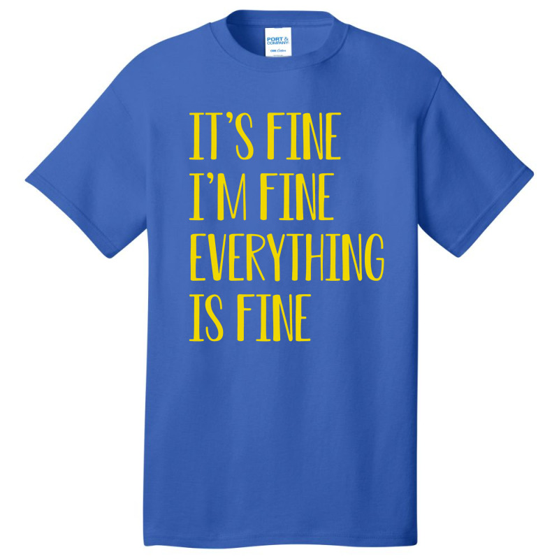 Its Fine Im Fine Everything Is Fine Basic T-shirt | Artistshot