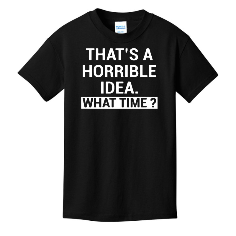 That's A Horrible Idea What Time Basic Youth T-shirt by Bertaria | Artistshot