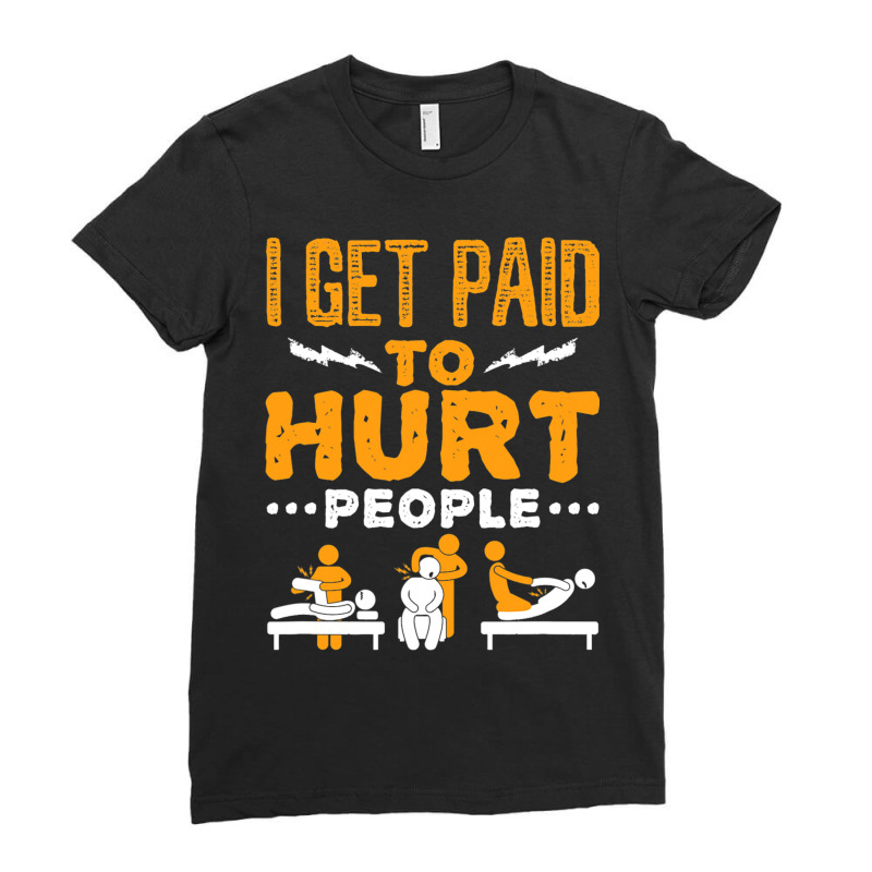 Physical Therapist Funny I Get Paid To Hurt People Ladies Fitted T-Shirt by GreySchrade | Artistshot