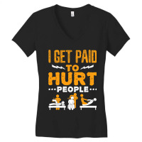 Physical Therapist Funny I Get Paid To Hurt People Women's V-neck T-shirt | Artistshot