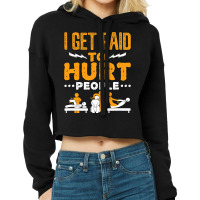 Physical Therapist Funny I Get Paid To Hurt People Cropped Hoodie | Artistshot