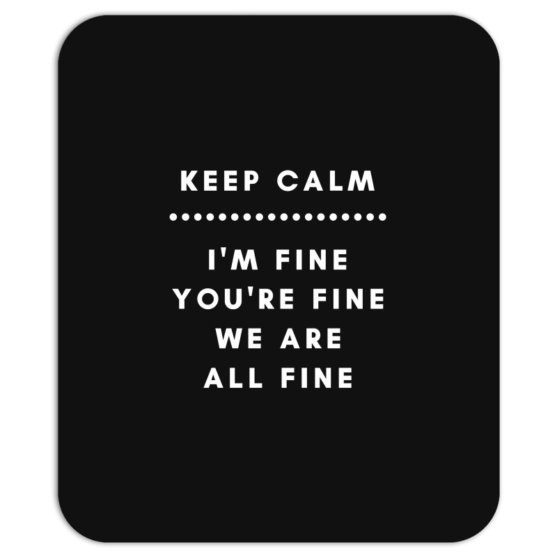 I'm Fine You're Fine We Are All Fine Mousepad by leodrolic | Artistshot