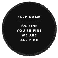 I'm Fine You're Fine We Are All Fine Round Patch | Artistshot